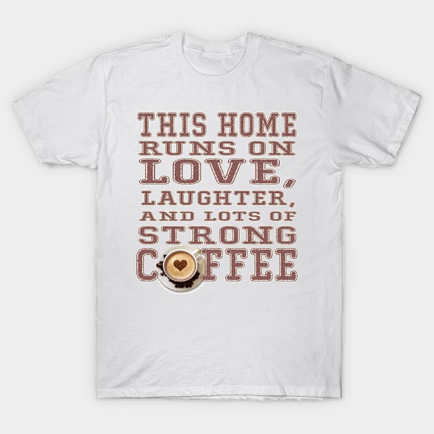 COFFEE - THIS HOME RUNS ON LOVE T-Shirt by ianpadua